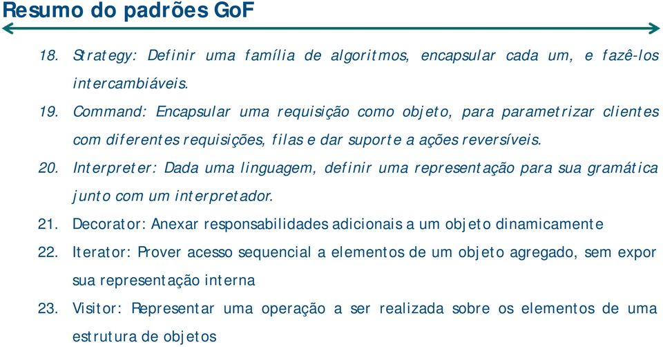 Interpreter: Dada uma linguagem, definir uma representação para sua gramática junto com um interpretador. 21.