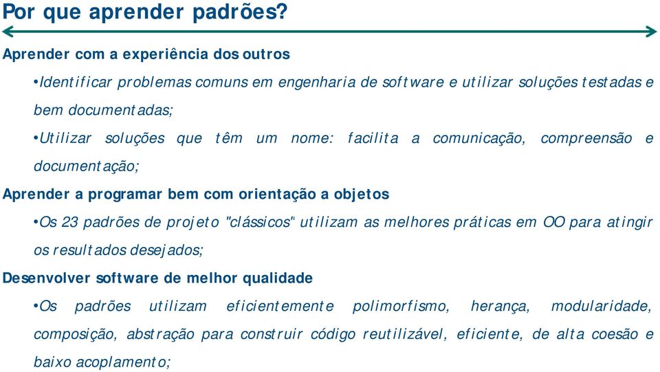 soluções que têm um nome: facilita a comunicação, compreensão e documentação; Aprender a programar bem com orientação a objetos Os 23 padrões de projeto