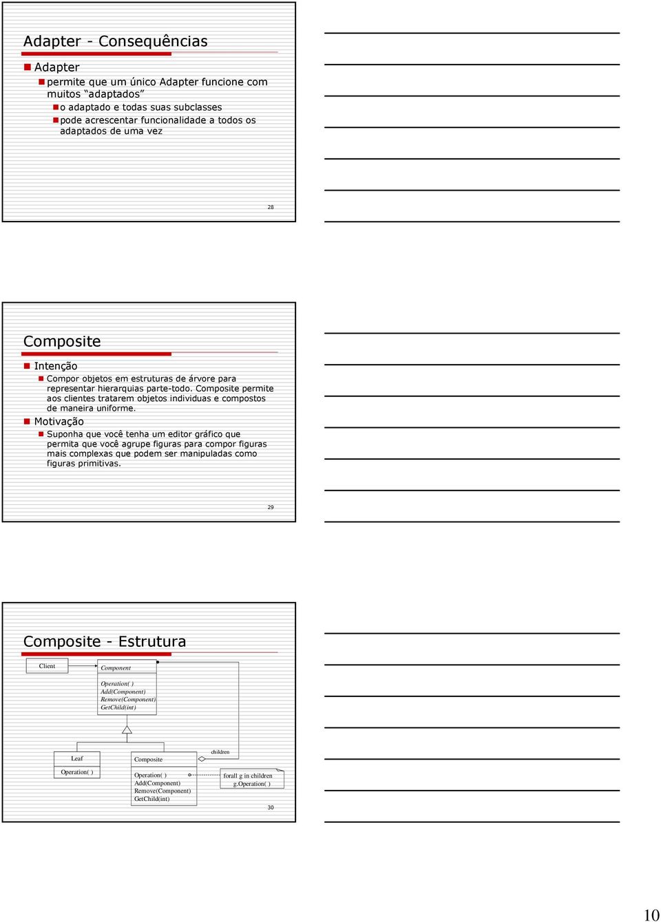 Motivação Suponha que você tenha um editor gráfico que permita que você agrupe figuras para compor figuras mais complexas que podem ser manipuladas como figuras primitivas.