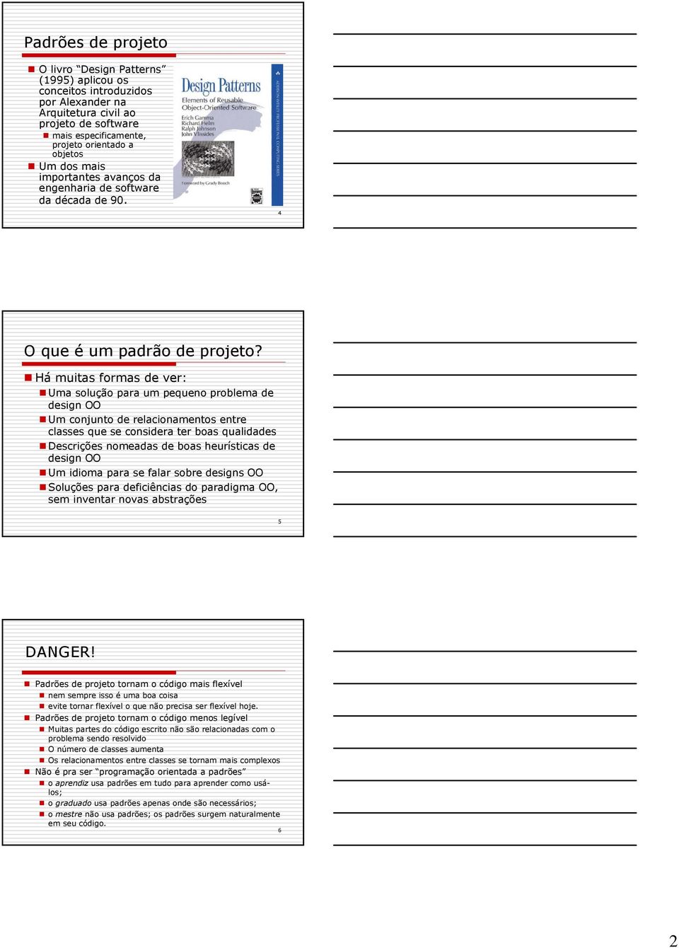 Há muitas formas de ver: Uma solução para um pequeno problema de design OO Um conjunto de relacionamentos entre classes que se considera ter boas qualidades Descrições nomeadas de boas heurísticas de