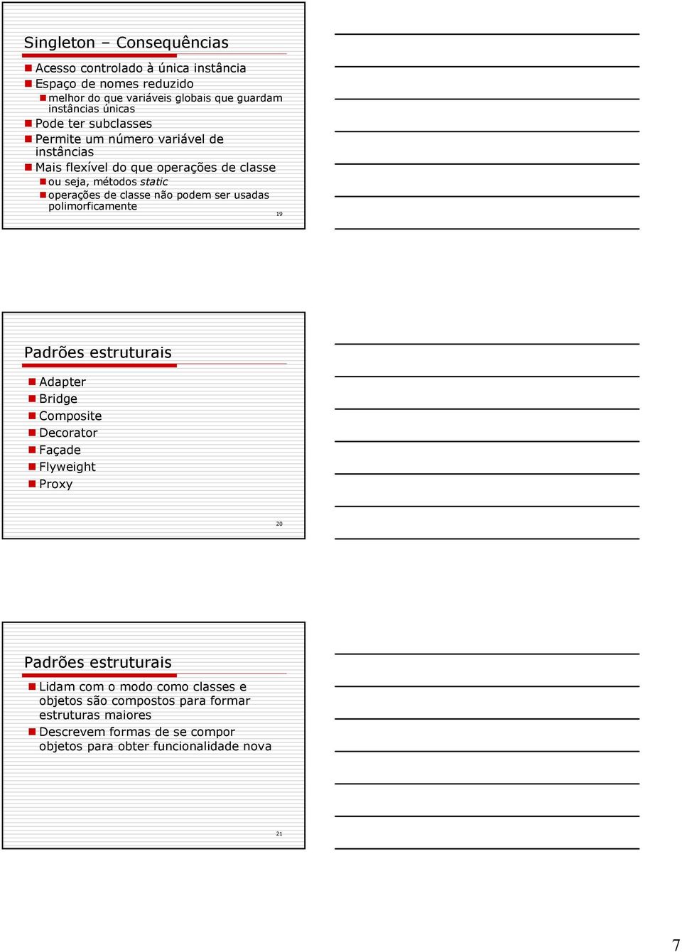 não podem ser usadas polimorficamente 19 Padrões estruturais Adapter Bridge Composite Decorator Façade Flyweight Proxy 20 Padrões estruturais Lidam