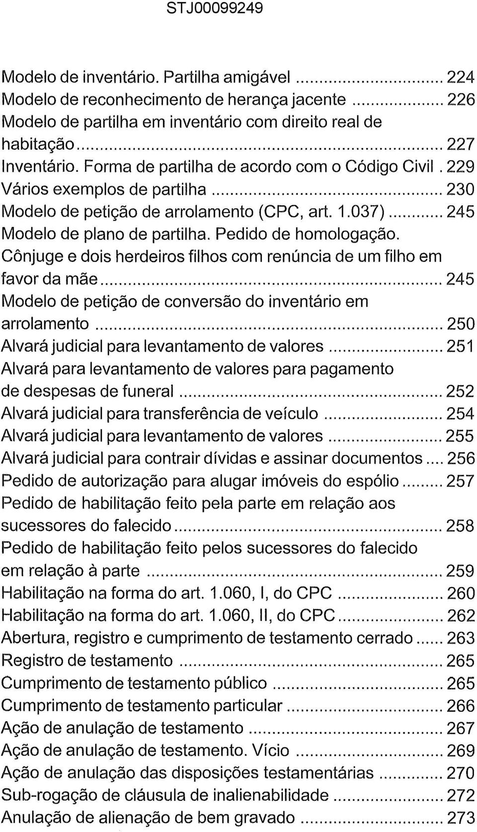 Cônjuge e dois herdeiros filhos com renúncia de um filho em favor da mãe... 245 Modelo de petição de conversão do inventário em arrolamento... 250 Alvará judicial para levantamento de valores.