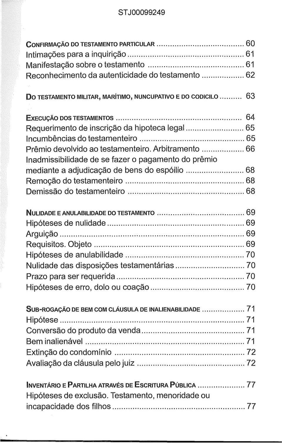 .. 65 Prêmio devolvido ao testamenteiro. Arbitramento... 66 Inadmissibilidade de se fazer o pagamento do prêmio mediante a adjudicação de bens do espóilio... 68 Remoção do testamenteiro.