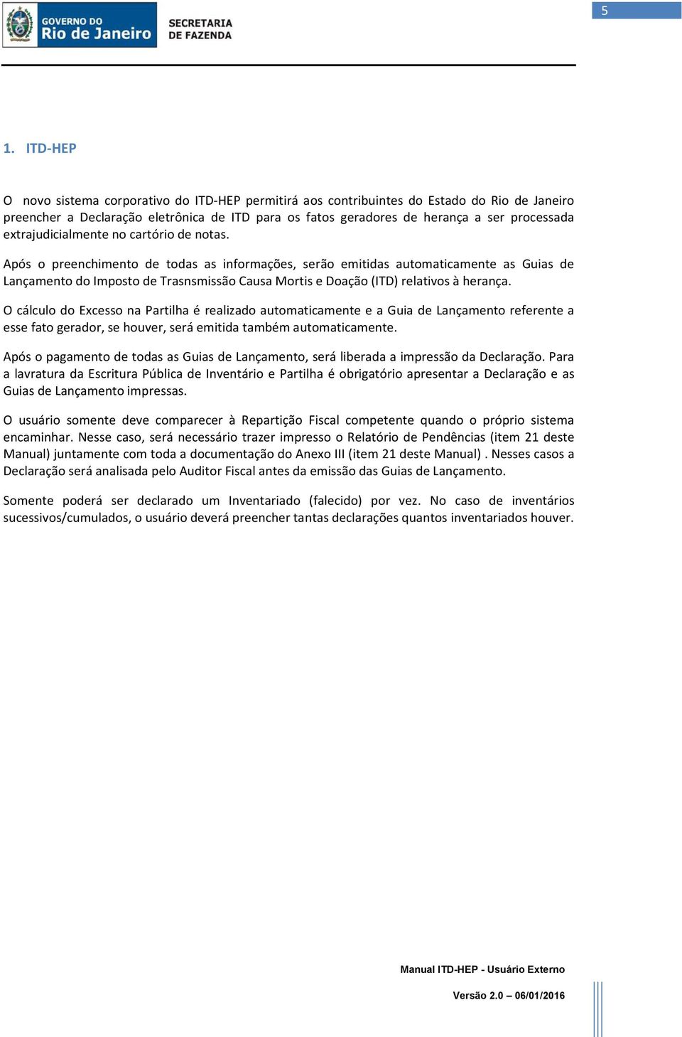 Após o preenchimento de todas as informações, serão emitidas automaticamente as Guias de Lançamento do Imposto de Trasnsmissão Causa Mortis e Doação (ITD) relativos à herança.