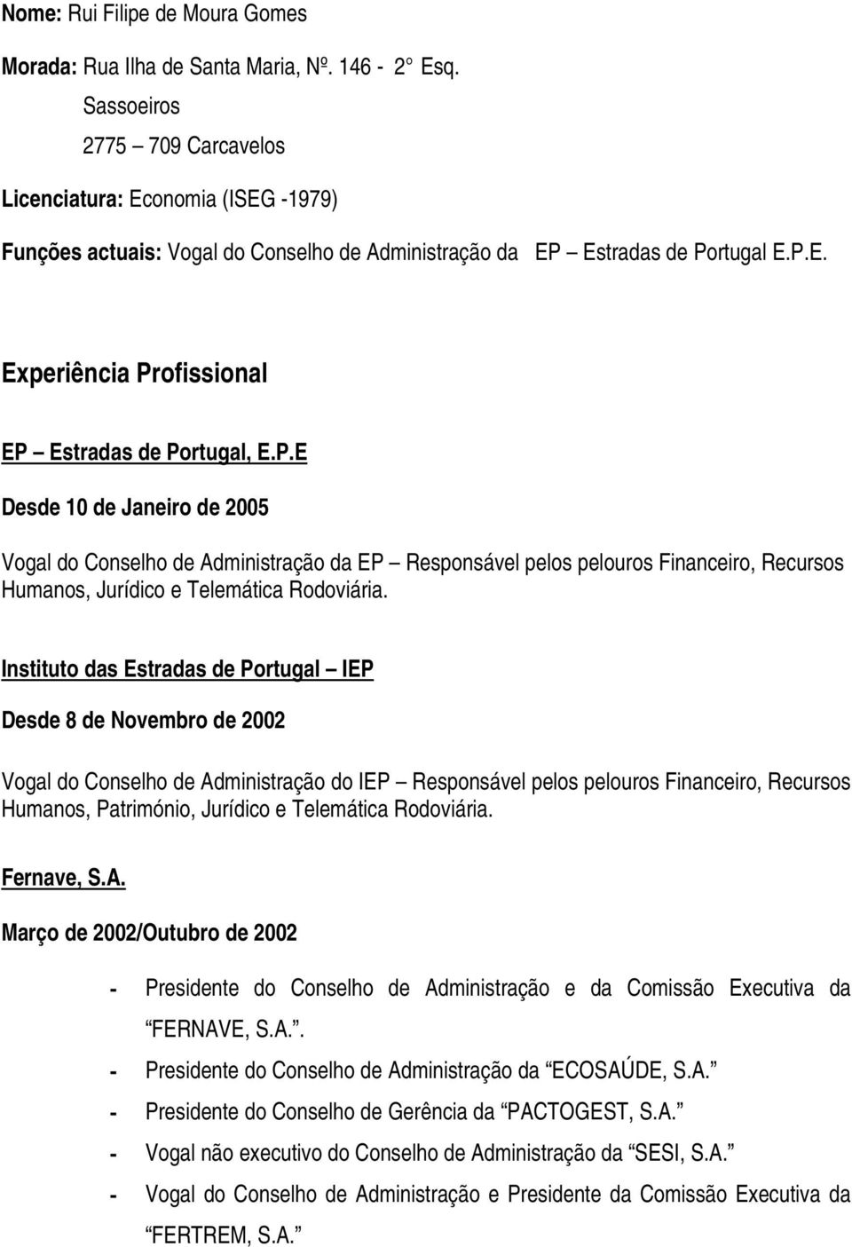 P.E Desde 10 de Janeiro de 2005 Vogal do Conselho de Administração da EP Responsável pelos pelouros Financeiro, Recursos Humanos, Jurídico e Telemática Rodoviária.