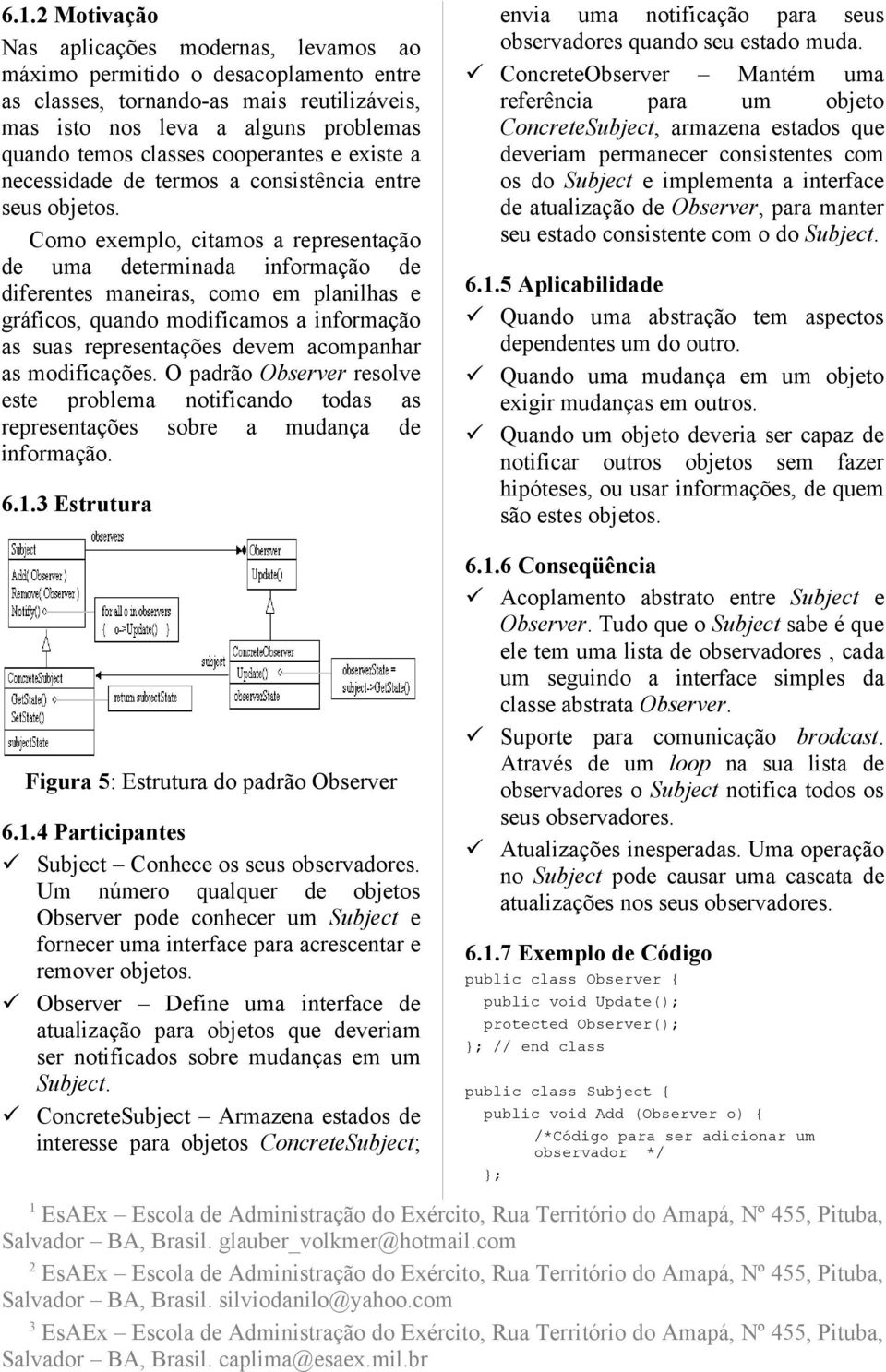 Como exemplo, citamos a representação de uma determinada informação de diferentes maneiras, como em planilhas e gráficos, quando modificamos a informação as suas representações devem acompanhar as