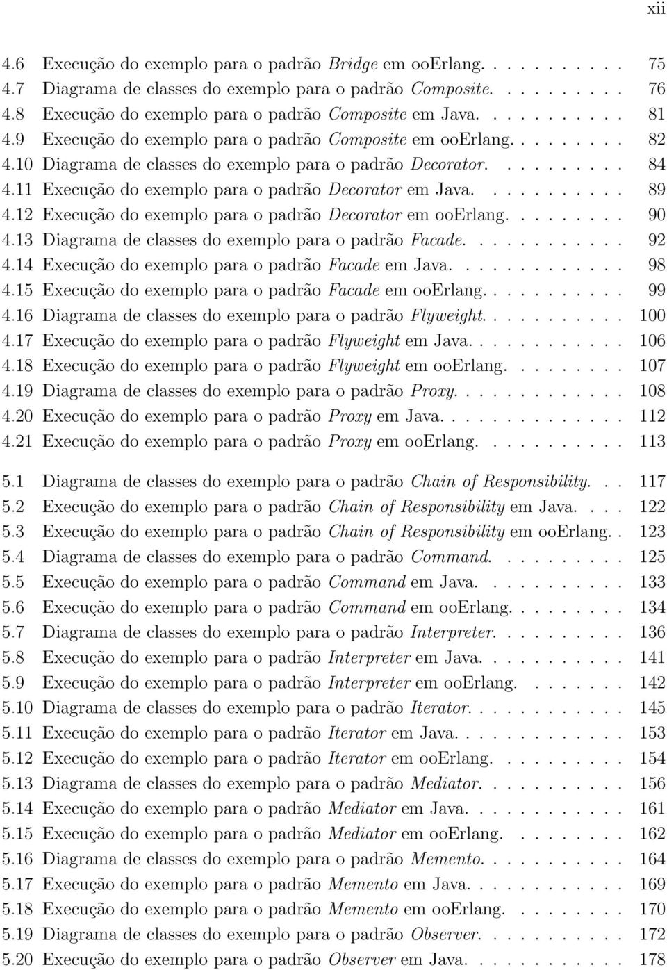 ......... 84 4.11 Execução do exemplo para o padrão Decorator em Java........... 89 4.12 Execução do exemplo para o padrão Decorator em ooerlang......... 90 4.