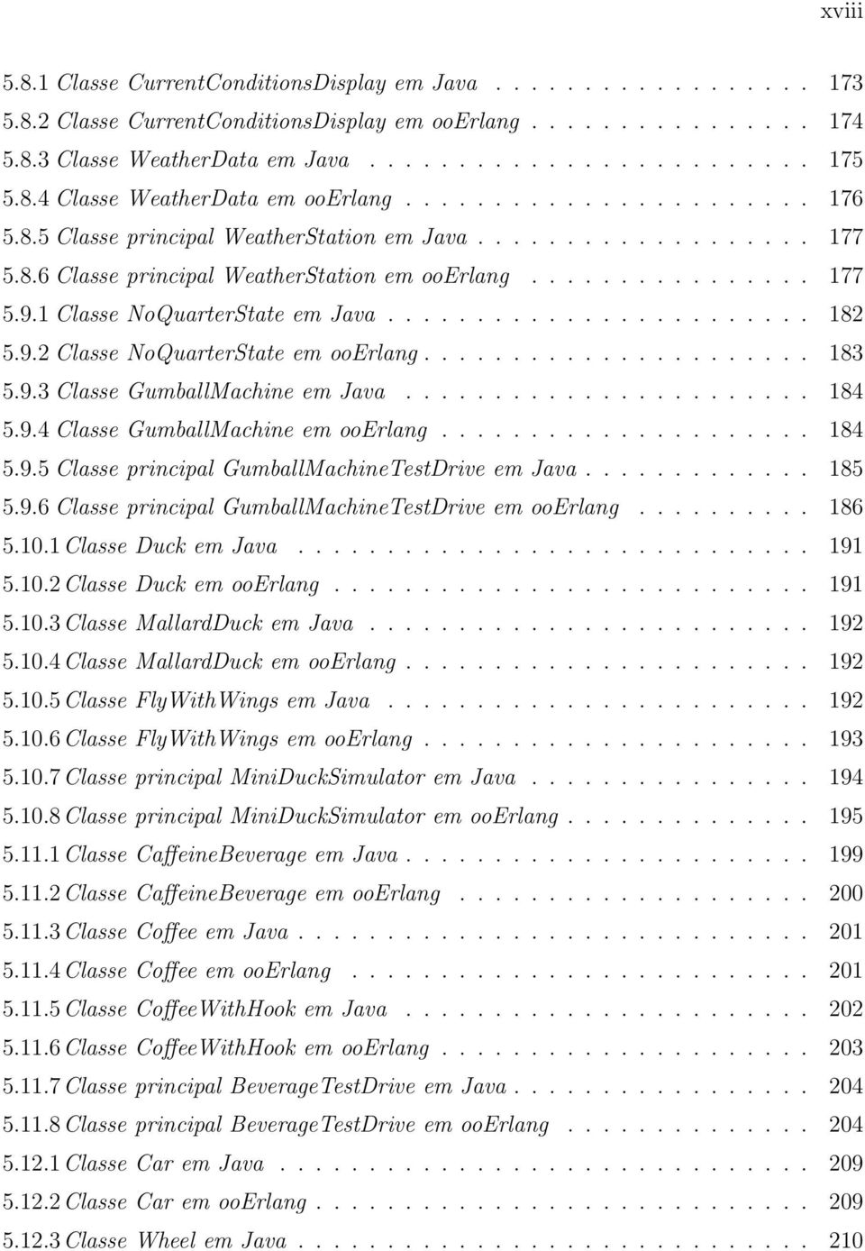 1 Classe NoQuarterState em Java........................ 182 5.9.2 Classe NoQuarterState em ooerlang...................... 183 5.9.3 Classe GumballMachine em Java....................... 184 5.9.4 Classe GumballMachine em ooerlang.