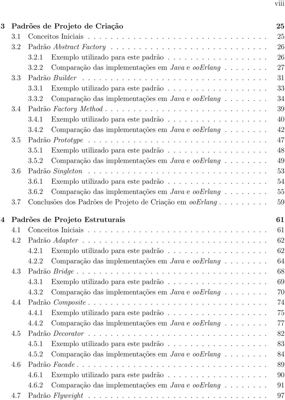 3.2 Comparação das implementações em Java e ooerlang........ 34 3.4 Padrão Factory Method............................. 39 3.4.1 Exemplo utilizado para este padrão.................. 40 3.4.2 Comparação das implementações em Java e ooerlang........ 42 3.