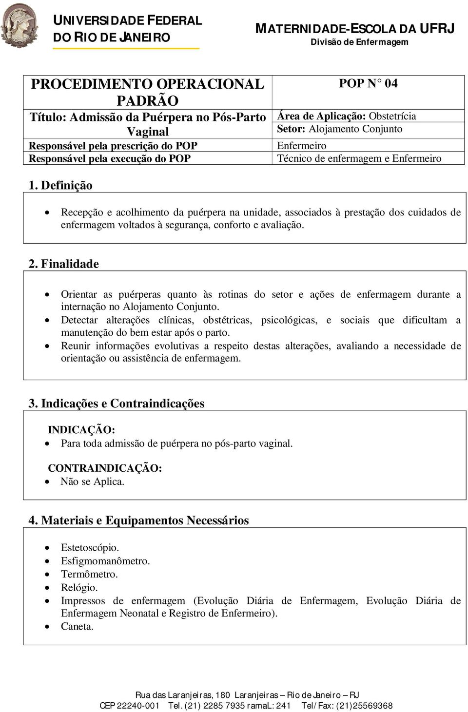 Definição Recepção e acolhimento da puérpera na unidade, associados à prestação dos cuidados de enfermagem voltados à segurança, conforto e avaliação. 2.