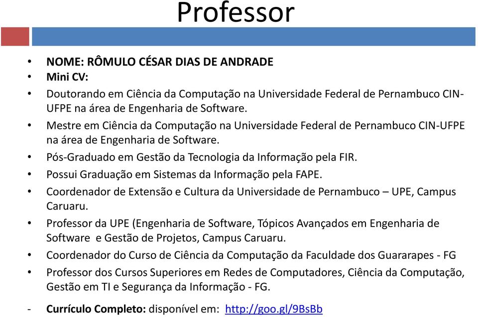 Possui Graduação em Sistemas da Informação pela FAPE. Coordenador de Extensão e Cultura da Universidade de Pernambuco UPE, Campus Caruaru.