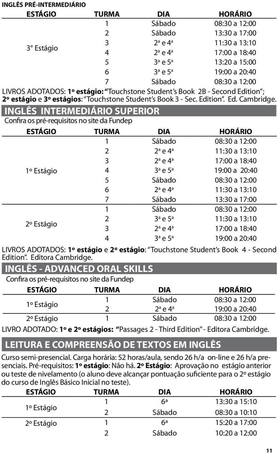 INGLÊS INTERMEDIÁRIO SUPERIOR Confira os pré-requisitos no site da Fundep 2 2 a e 4 a 11:30 a 13:10 3 2 a e 4 a 17:00 a 18:40 4 3 a e 5 a 19:00 a 20:40 5 Sábado 08:30 a 12:00 6 2 a e 4 a 11:30 a