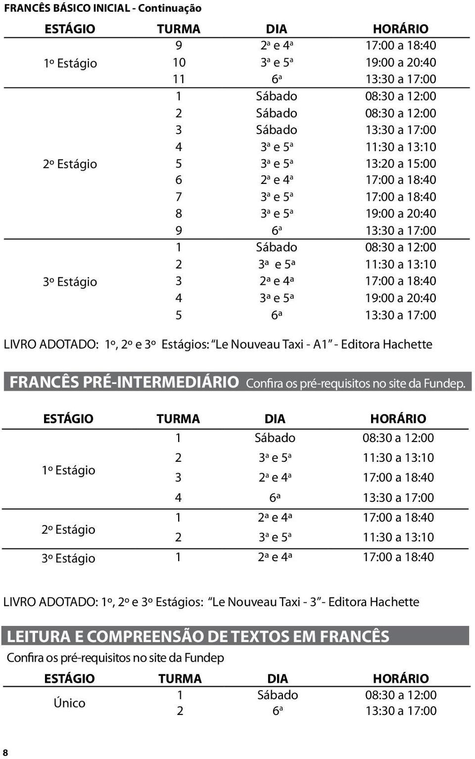 ADOTADO: 1º, 2º e 3º Estágios: Le Nouveau Taxi - A1 - Editora Hachette FRANCÊS PRÉ-INTERMEDIÁRIO 2 3 a e 5 a 11:30 a 13:10 3 2 a e 4 a 17:00 a 18:40 4 6ª 13:30 a 17:00 1 2ª e 4ª 17:00 a 18:40 2 3 a e