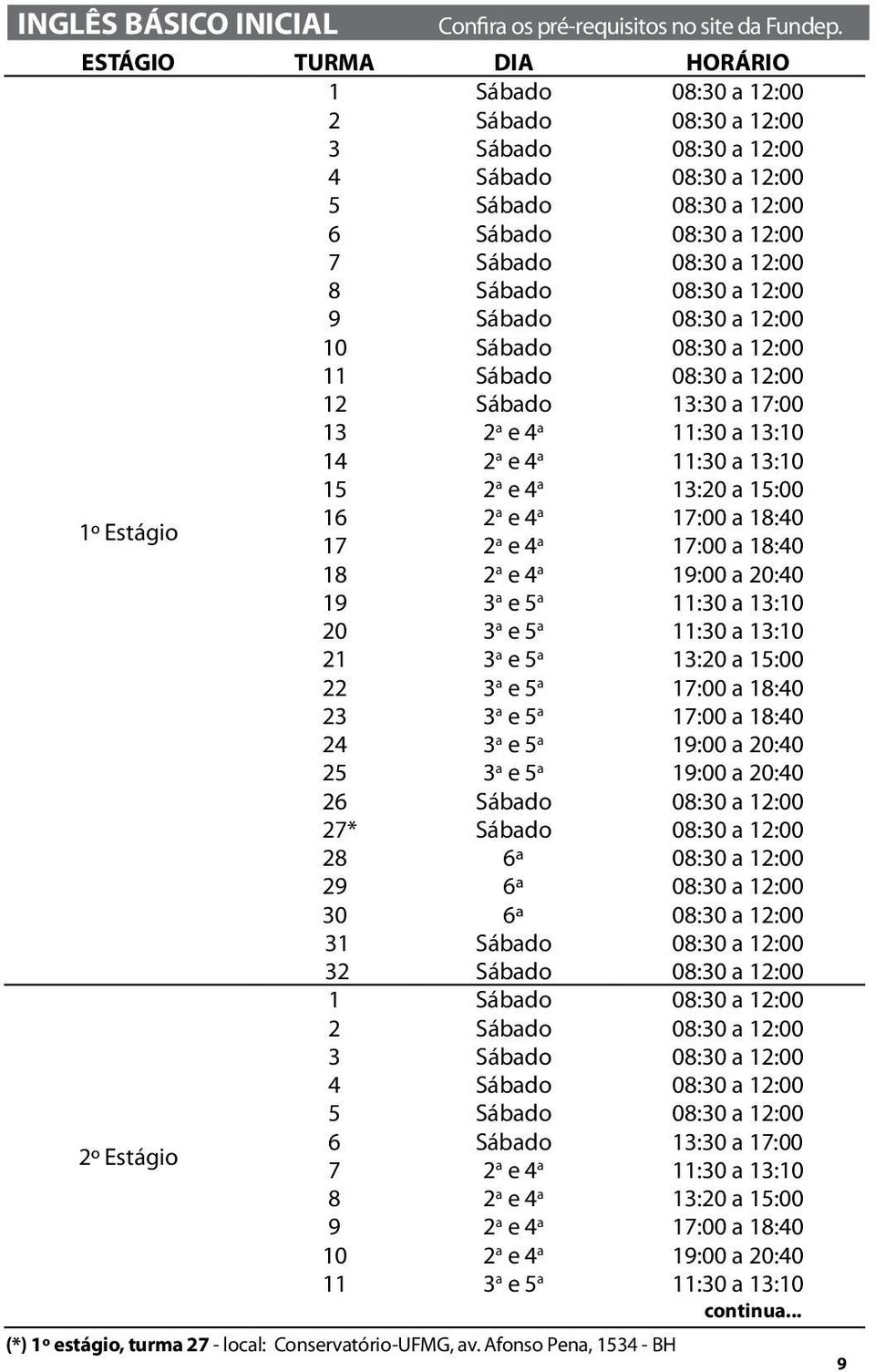 3 a e 5 a 11:30 a 13:10 20 3 a e 5 a 11:30 a 13:10 21 3 a e 5 a 13:20 a 15:00 22 3 a e 5 a 17:00 a 18:40 23 3 a e 5 a 17:00 a 18:40 24 3 a e 5 a 19:00 a 20:40 25 3 a e 5 a 19:00 a 20:40 26 Sábado