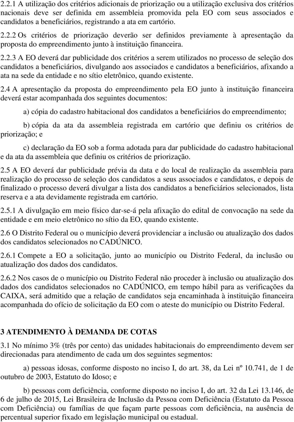 2.2 Os critérios de priorização deverão ser definidos previamente à apresentação da proposta do empreendimento junto à instituição financeira. 2.2.3 A EO deverá dar publicidade dos critérios a serem