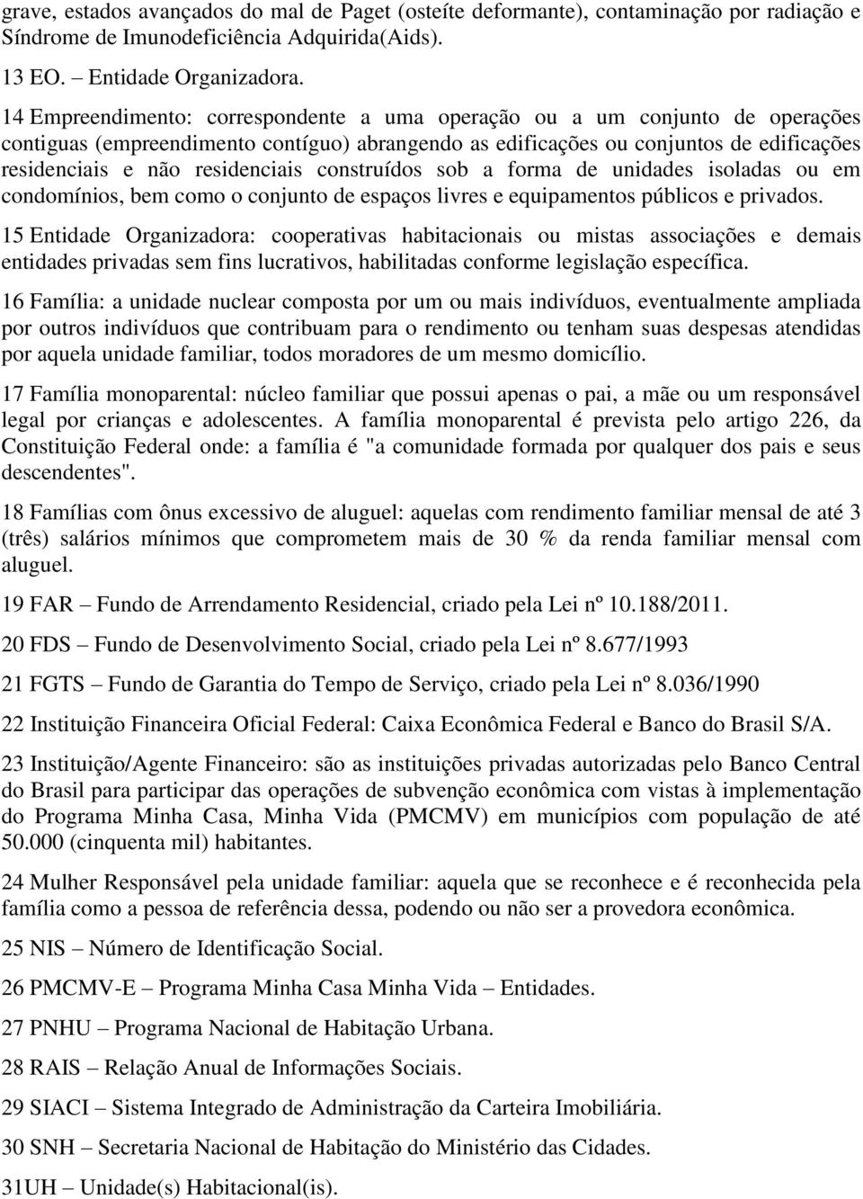 residenciais construídos sob a forma de unidades isoladas ou em condomínios, bem como o conjunto de espaços livres e equipamentos públicos e privados.