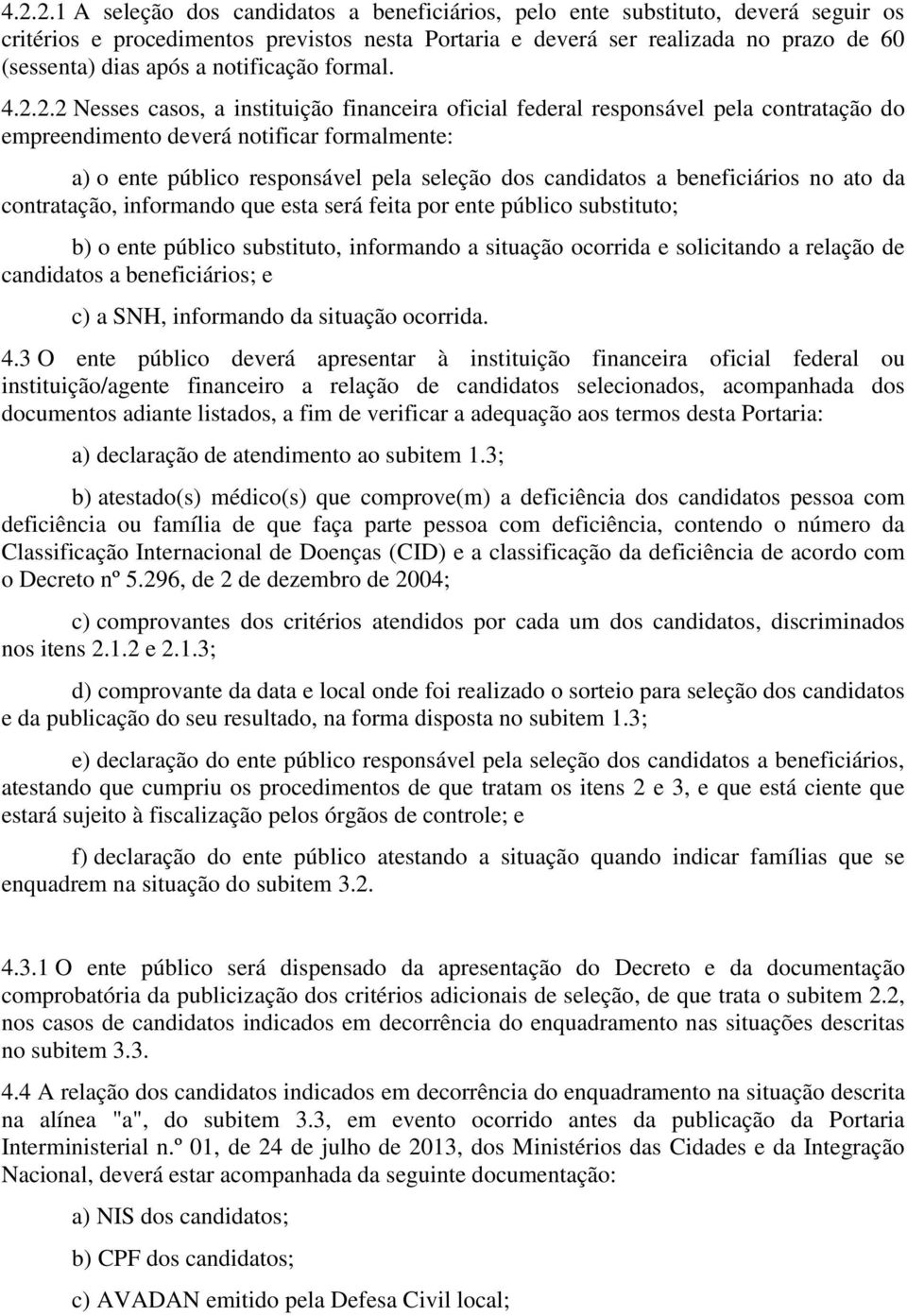 2.2 Nesses casos, a instituição financeira oficial federal responsável pela contratação do empreendimento deverá notificar formalmente: a) o ente público responsável pela seleção dos candidatos a