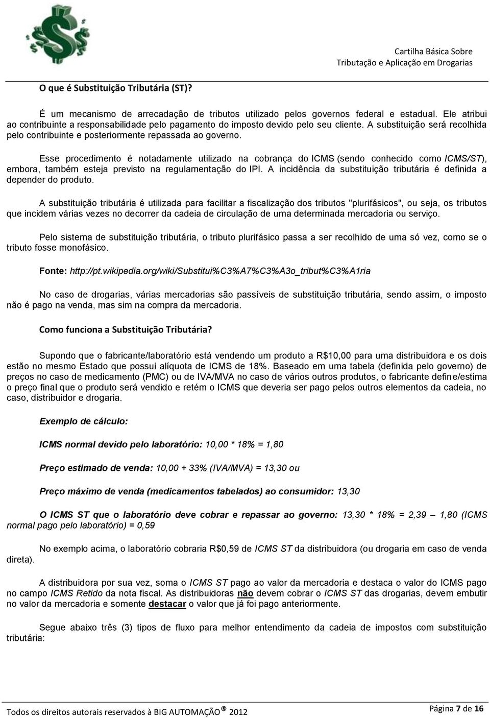 Esse procedimento é notadamente utilizado na cobrança do ICMS (sendo conhecido como ICMS/ST), embora, também esteja previsto na regulamentação do IPI.