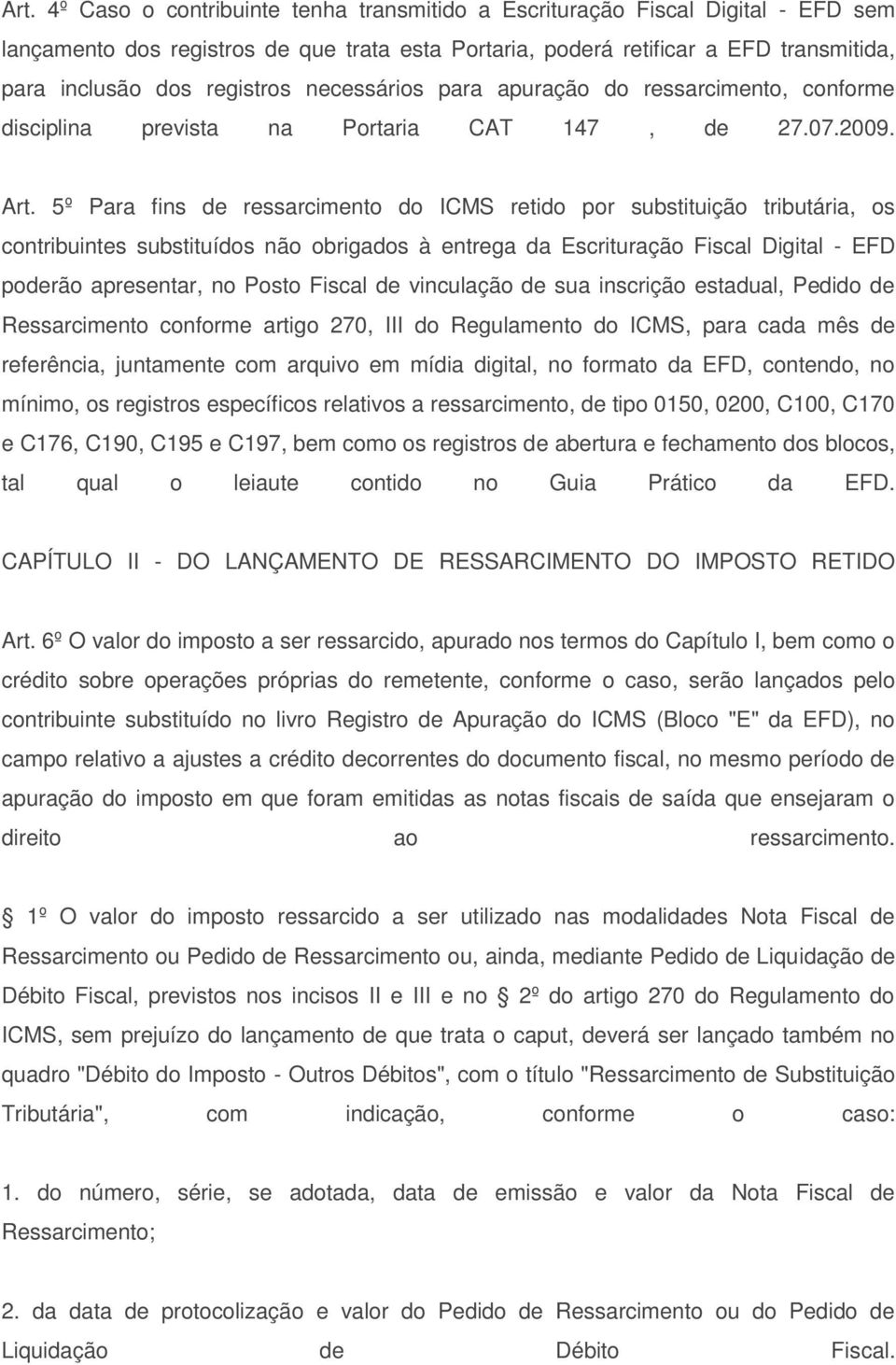 5º Para fins de ressarcimento do ICMS retido por substituição tributária, os contribuintes substituídos não obrigados à entrega da Escrituração Fiscal Digital - EFD poderão apresentar, no Posto