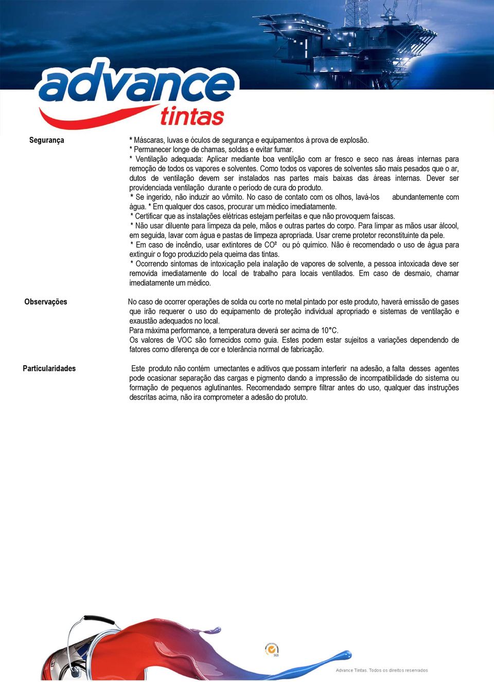 Como todos os vapores de solventes são mais pesados que o ar, dutos de ventilação devem ser instalados nas partes mais baixas das áreas internas.