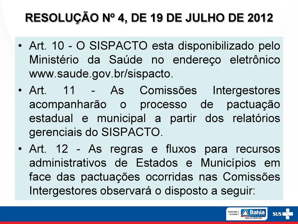 11 - As Comissões Intergestores acompanharão o processo de pactuação estadual e municipal a partir dos relatórios