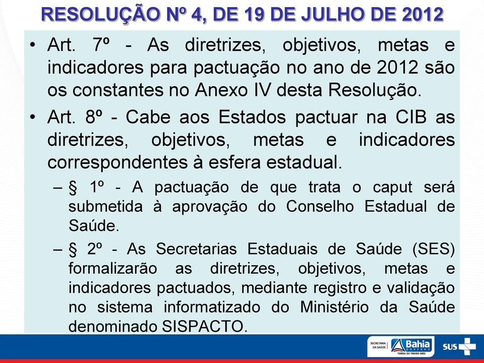 8º - Cabe aos Estados pactuar na CIB as diretrizes, objetivos, metas e indicadores correspondentes à esfera estadual.