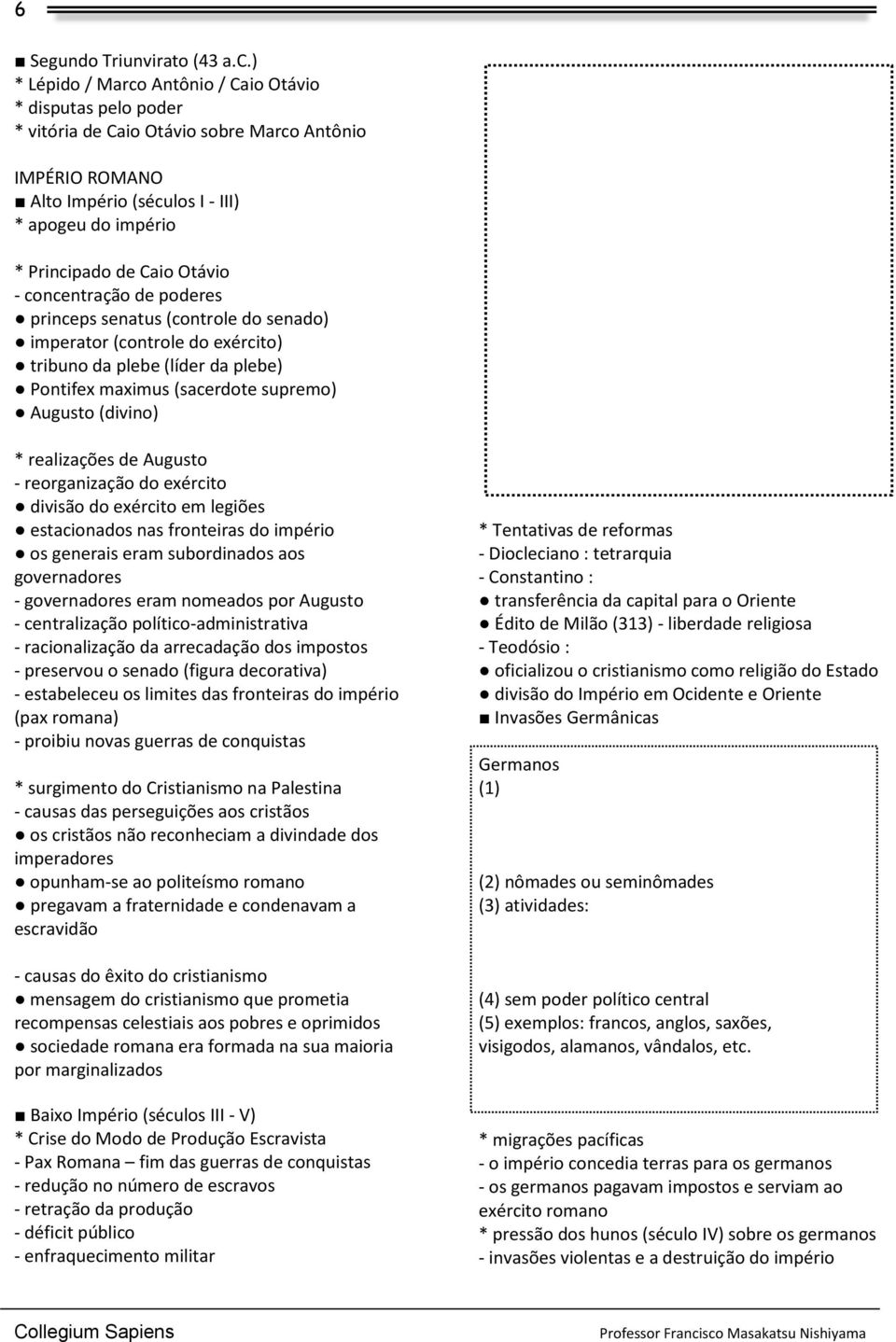 Otávio - concentração de poderes princeps senatus (controle do senado) imperator (controle do exército) tribuno da plebe (líder da plebe) Pontifex maximus (sacerdote supremo) Augusto (divino) *