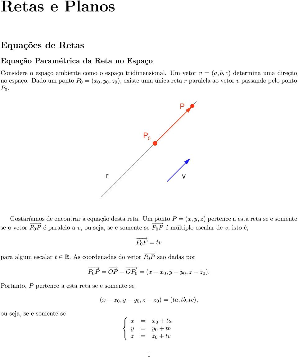 pertence a esta reta se e somente se o vetor 0 é paralelo a v, ou seja, se e somente se 0 é múltiplo escalar de v, isto é, 0 = tv para algum escalar t R As coordenadas do vetor 0 são