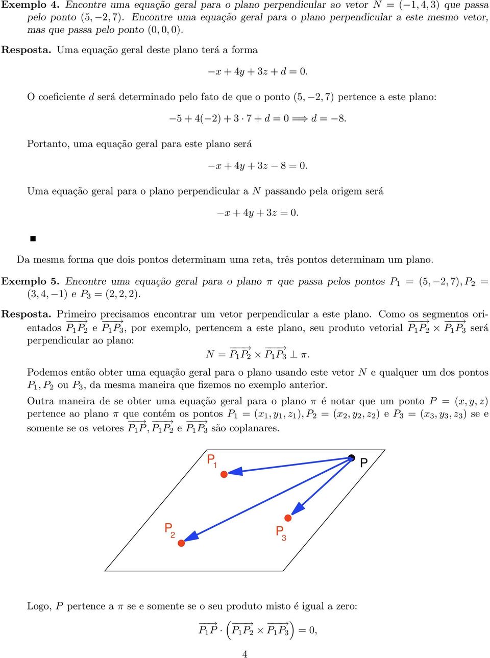 uma equação geral para este plano será 5 + 4( ) + 3 7 + d = 0 = d = 8 x + 4y + 3z 8 = 0 Uma equação geral para o plano perpendicular a passando pela origem será x + 4y + 3z = 0 Da mesma forma que