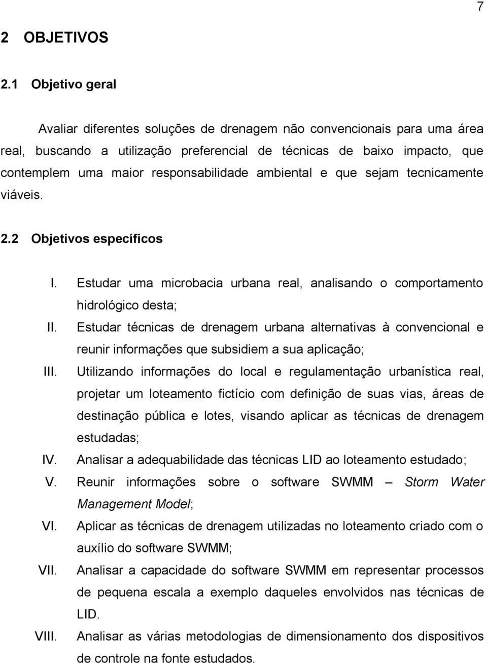 responsabilidade ambiental e que sejam tecnicamente viáveis. 2.2 Objetivos específicos I. Estudar uma microbacia urbana real, analisando o comportamento hidrológico desta; II.