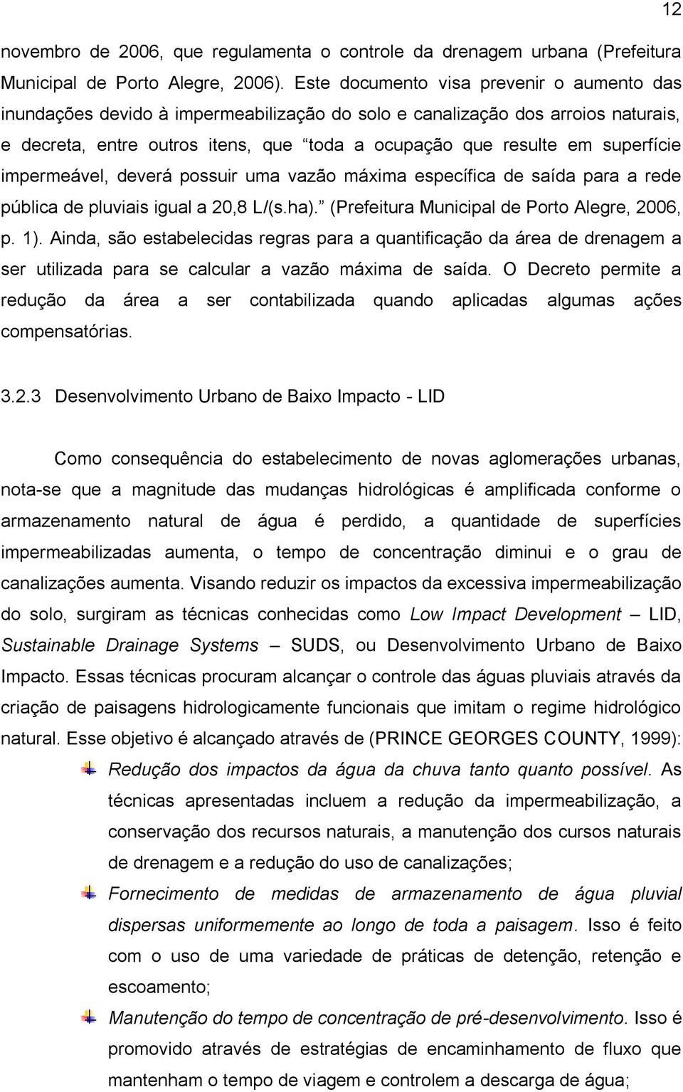 superfície impermeável, deverá possuir uma vazão máxima específica de saída para a rede pública de pluviais igual a 20,8 L/(s.ha). (Prefeitura Municipal de Porto Alegre, 2006, p. 1).