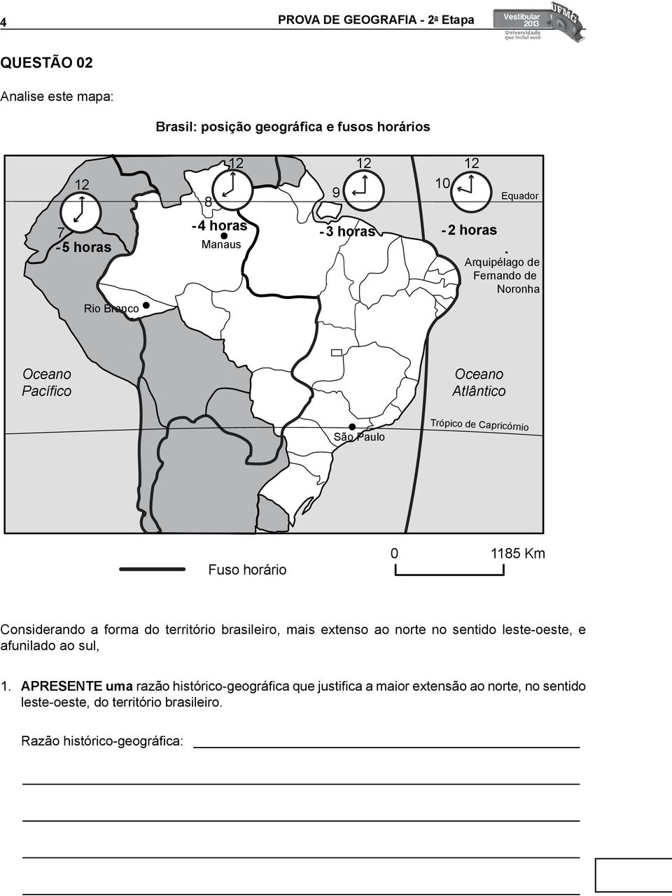 Fuso horário 0 1185 Km Considerando a forma do território brasileiro, mais extenso ao norte no sentido leste-oeste, e afunilado ao sul, 1.