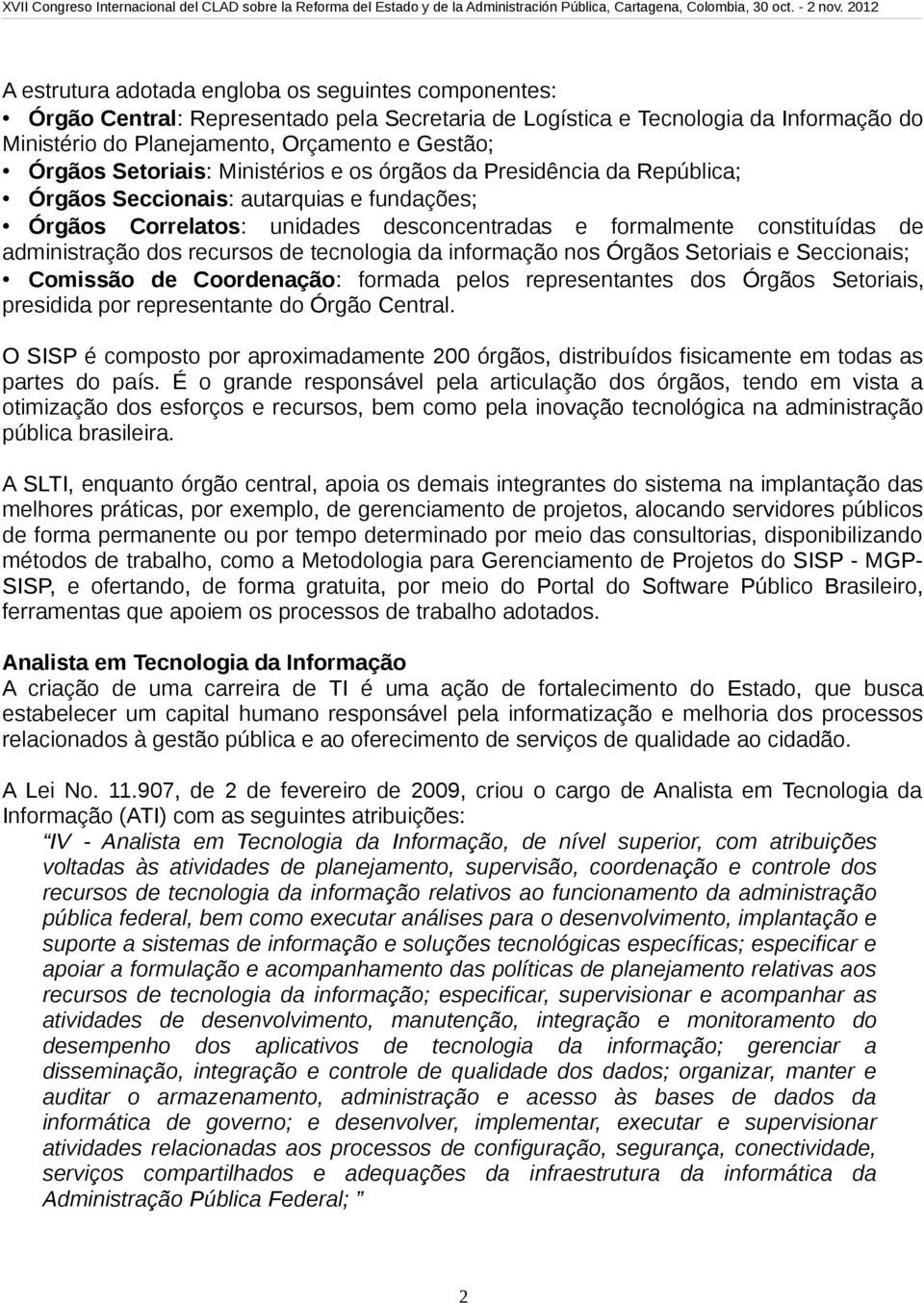 recursos de tecnologia da informação nos Órgãos Setoriais e Seccionais; Comissão de Coordenação: formada pelos representantes dos Órgãos Setoriais, presidida por representante do Órgão Central.