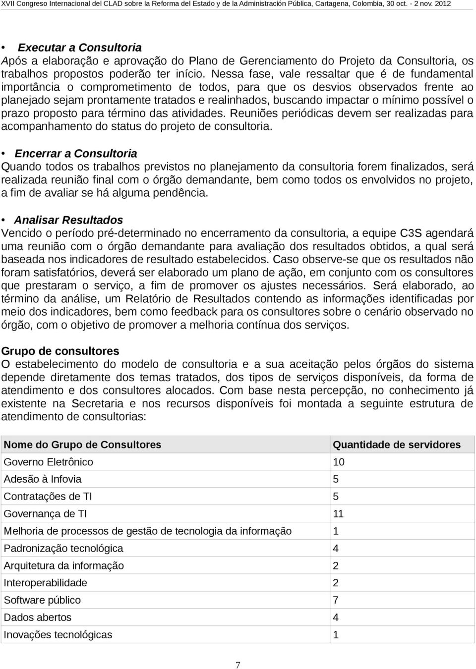 o mínimo possível o prazo proposto para término das atividades. Reuniões periódicas devem ser realizadas para acompanhamento do status do projeto de consultoria.