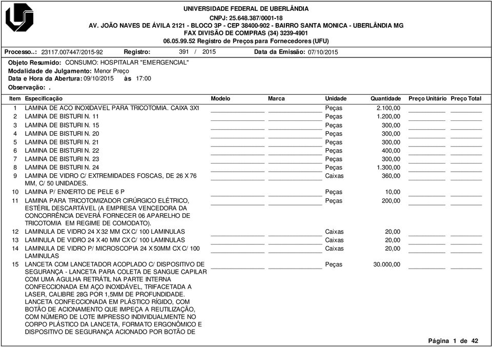 Observação:. Item Especificação Modelo Marca Unidade Quantidade Preço Unitário Preço Total 1 LAMINA DE ACO INOXIDAVEL PARA TRICOTOMIA. CAIXA 3X1 Peças 2.100,00 2 LAMINA DE BISTURI N. 11 Peças 1.