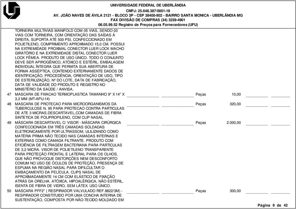 EMBALAGEM INDIVIDUAL ÍNTEGRA QUE PERMITA SUA ABERTURA DE FORMA ASSÉPTICA, CONTENDO EXTERNAMENTE DADOS DE IDENTIFICAÇÃO, PROCEDÊNCIA, ORIENTAÇÃO DE USO, TIPO DE ESTERILIZAÇÃO, Nº DO LOTE, DATA DE