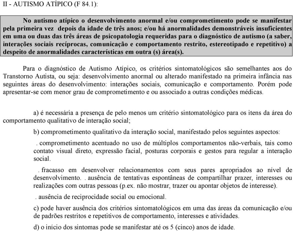 duas das três áreas de psicopatologia requeridas para o diagnóstico de autismo (a saber, interações sociais recíprocas, comunicação e comportamento restrito, estereotipado e repetitivo) a despeito de