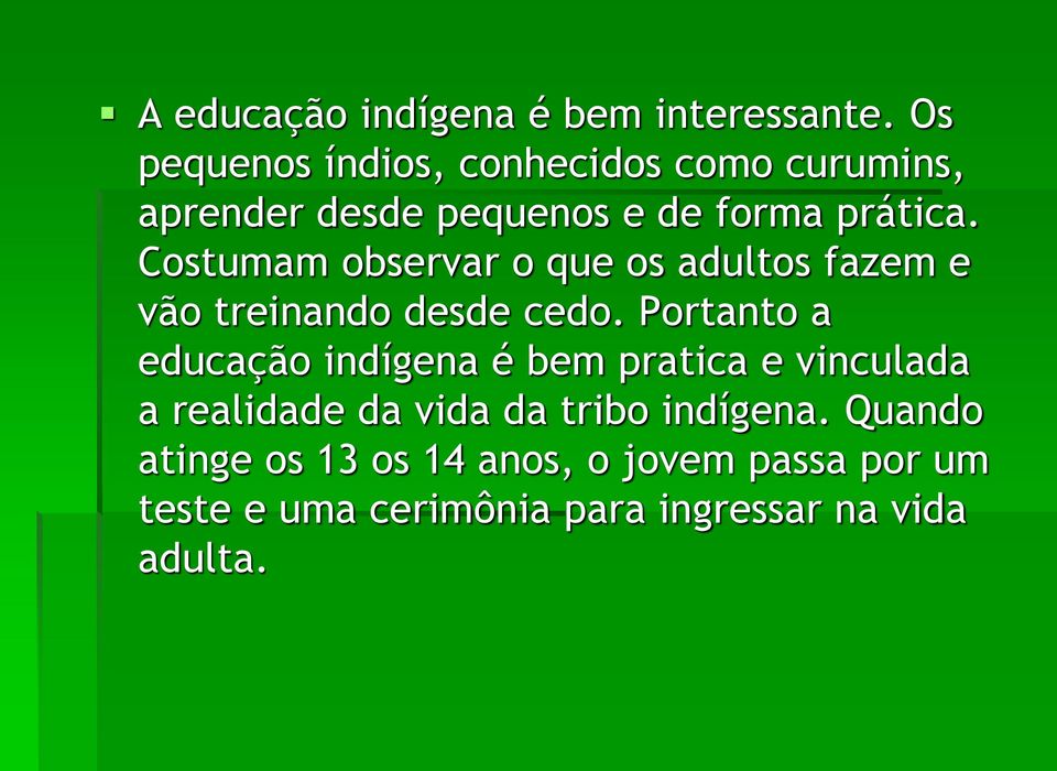 Costumam observar o que os adultos fazem e vão treinando desde cedo.