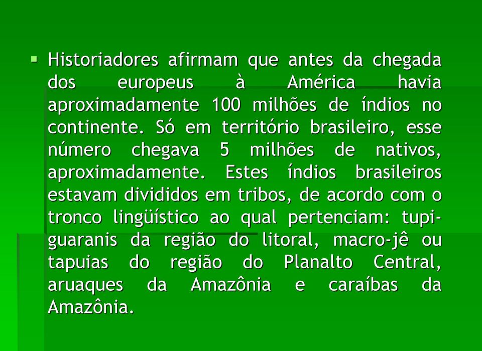 Estes índios brasileiros estavam divididos em tribos, de acordo com o tronco lingüístico ao qual pertenciam: