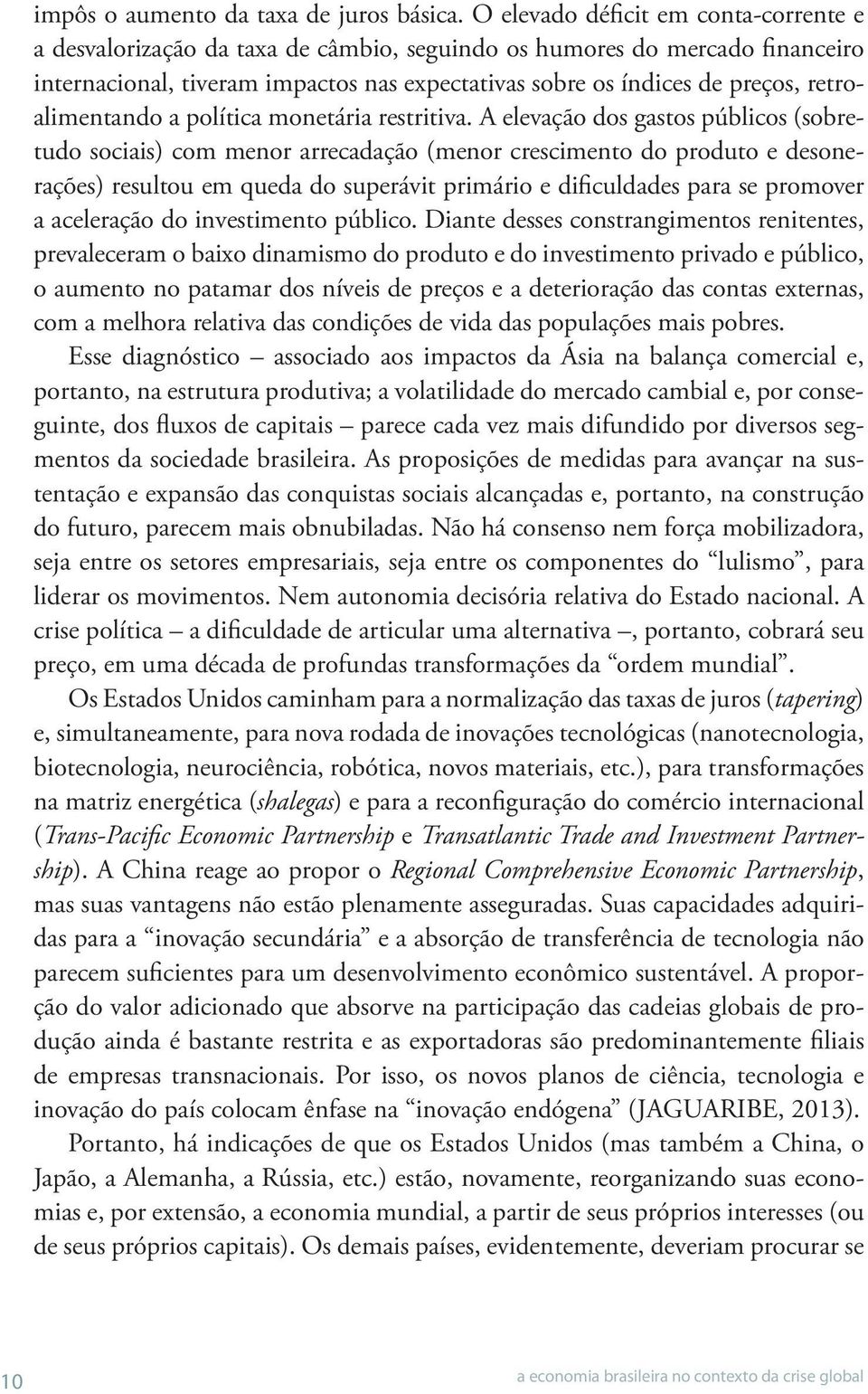 retroalimentando a política monetária restritiva.