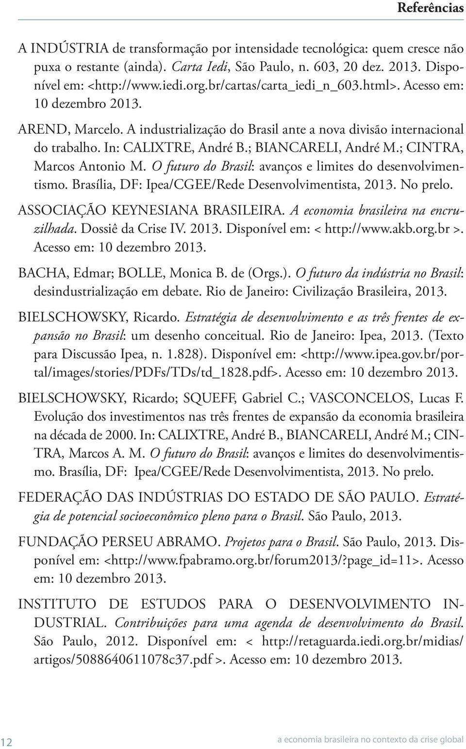 ; CINTRA, Marcos Antonio M. O futuro do Brasil: avanços e limites do desenvolvimentismo. Brasília, DF: Ipea/CGEE/Rede Desenvolvimentista, 2013. No prelo. ASSOCIAÇÃO KEYNESIANA BRASILEIRA.