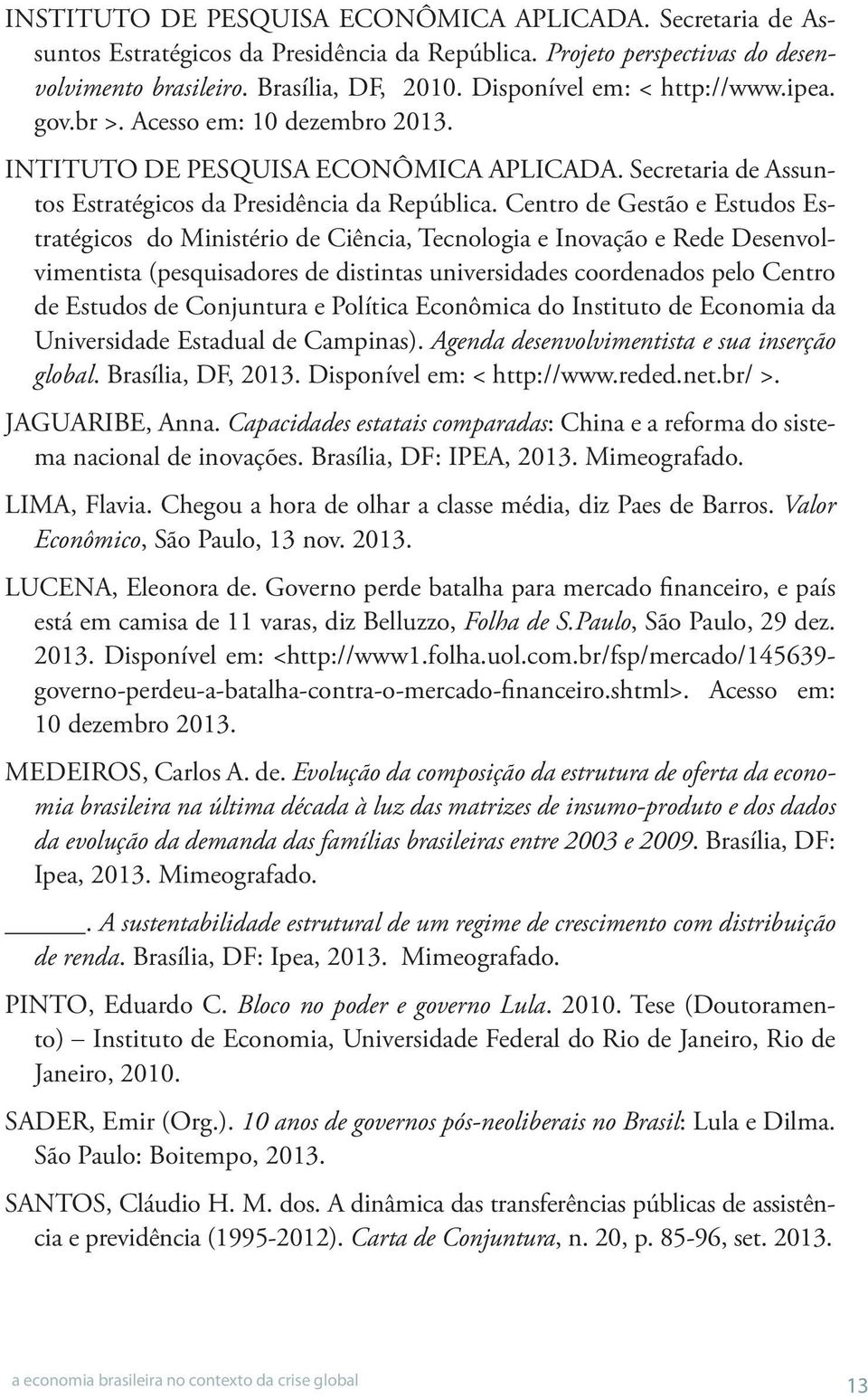 Centro de Gestão e Estudos Estratégicos do Ministério de Ciência, Tecnologia e Inovação e Rede Desenvolvimentista (pesquisadores de distintas universidades coordenados pelo Centro de Estudos de