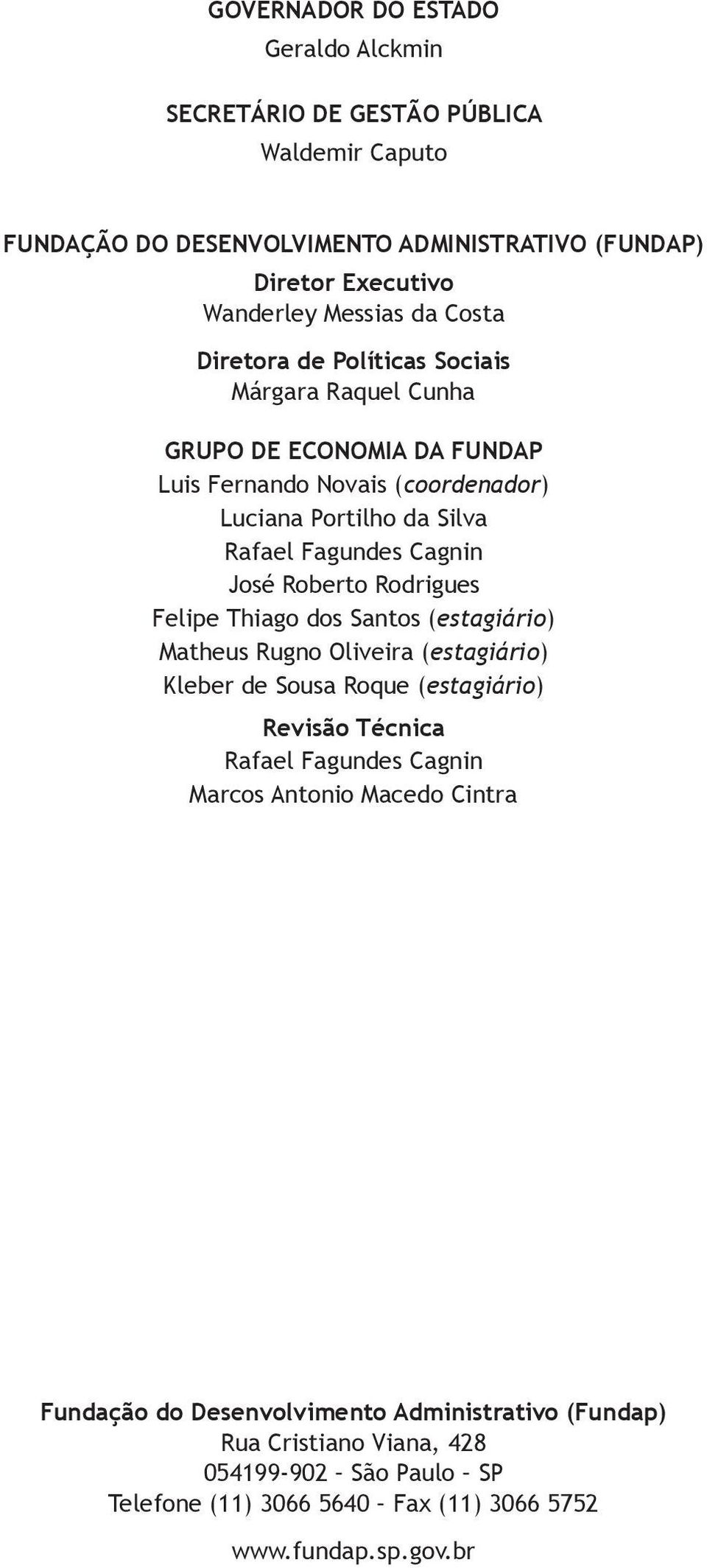 Roberto Rodrigues Felipe Thiago dos Santos (estagiário) Matheus Rugno Oliveira (estagiário) Kleber de Sousa Roque (estagiário) Revisão Técnica Rafael Fagundes Cagnin Marcos