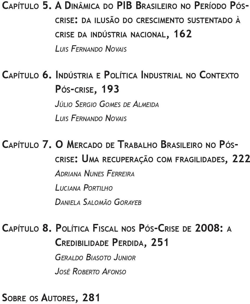 Capítulo 6. Indústria e Política Industrial no Contexto Pós-crise, 193 Júlio Sergio Gomes de Almeida Luis Fernando Novais Capítulo 7.