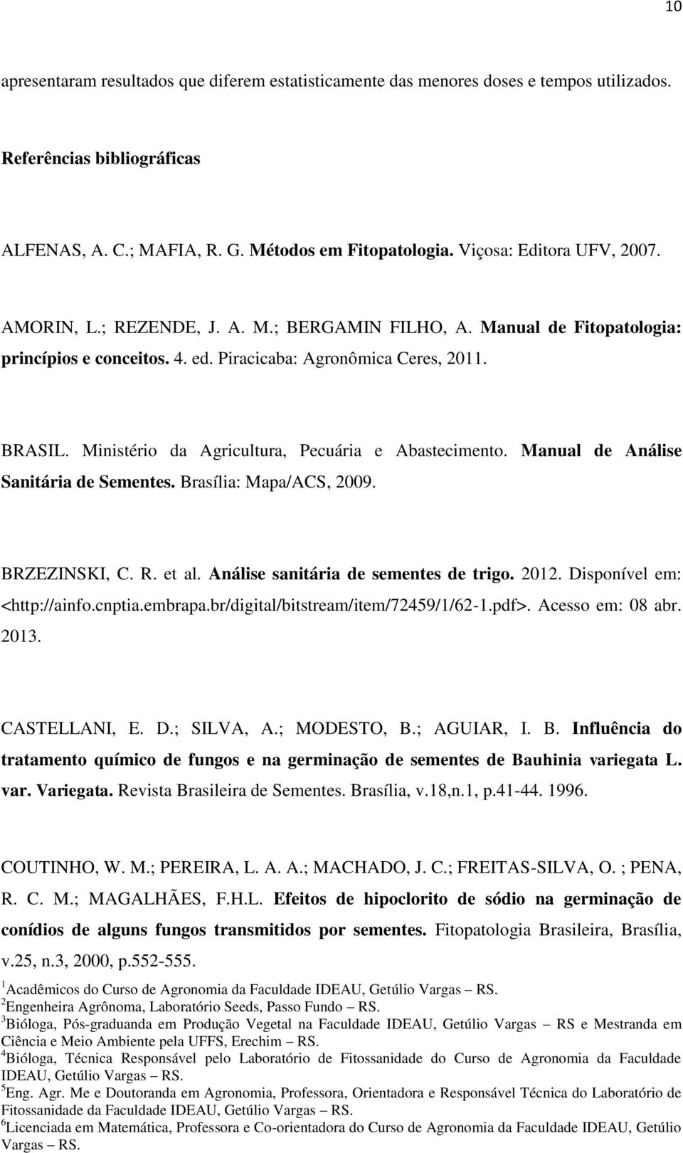 Ministério da Agricultura, Pecuária e Abastecimento. Manual de Análise Sanitária de Sementes. Brasília: Mapa/ACS, 2009. BRZEZINSKI, C. R. et al. Análise sanitária de sementes de trigo. 2012.