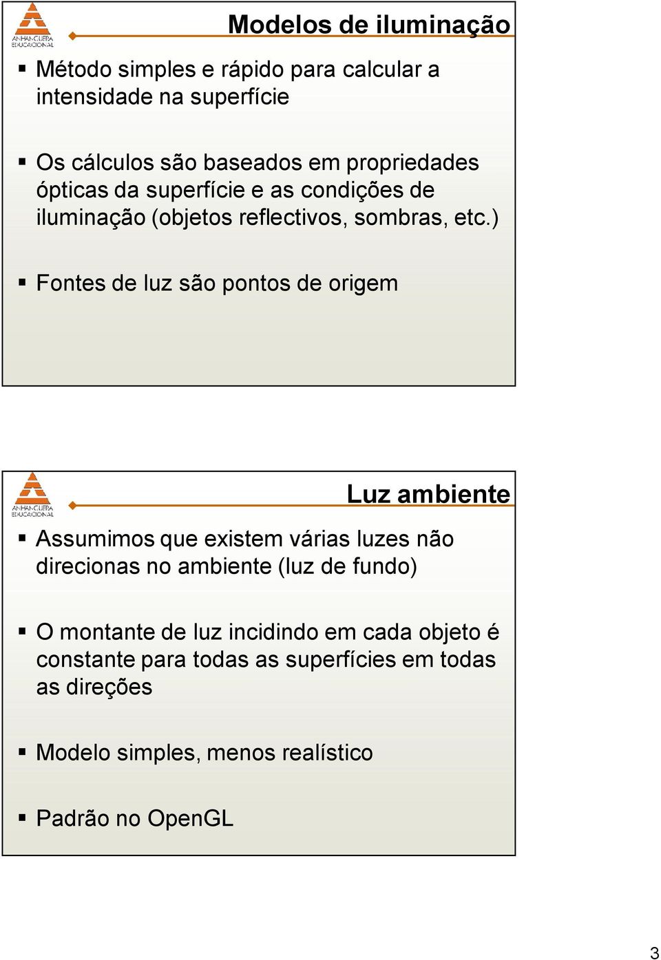 ) Fontes de luz são pontos de origem Luz ambiente Assumimos que existem várias luzes não direcionas no ambiente (luz de