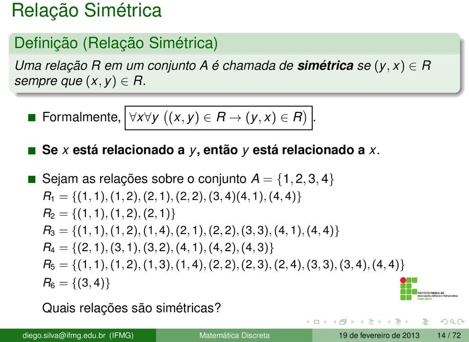 Sejam as relações sobre o conjunto A = {1, 2, 3, 4} R 1 = {(1, 1),(1, 2),(2, 1),(2, 2),(3, 4)(4, 1),(4, 4)} R 2 = {(1, 1),(1, 2),(2, 1)} R 3 = {(1, 1),(1, 2),(1, 4),(2,