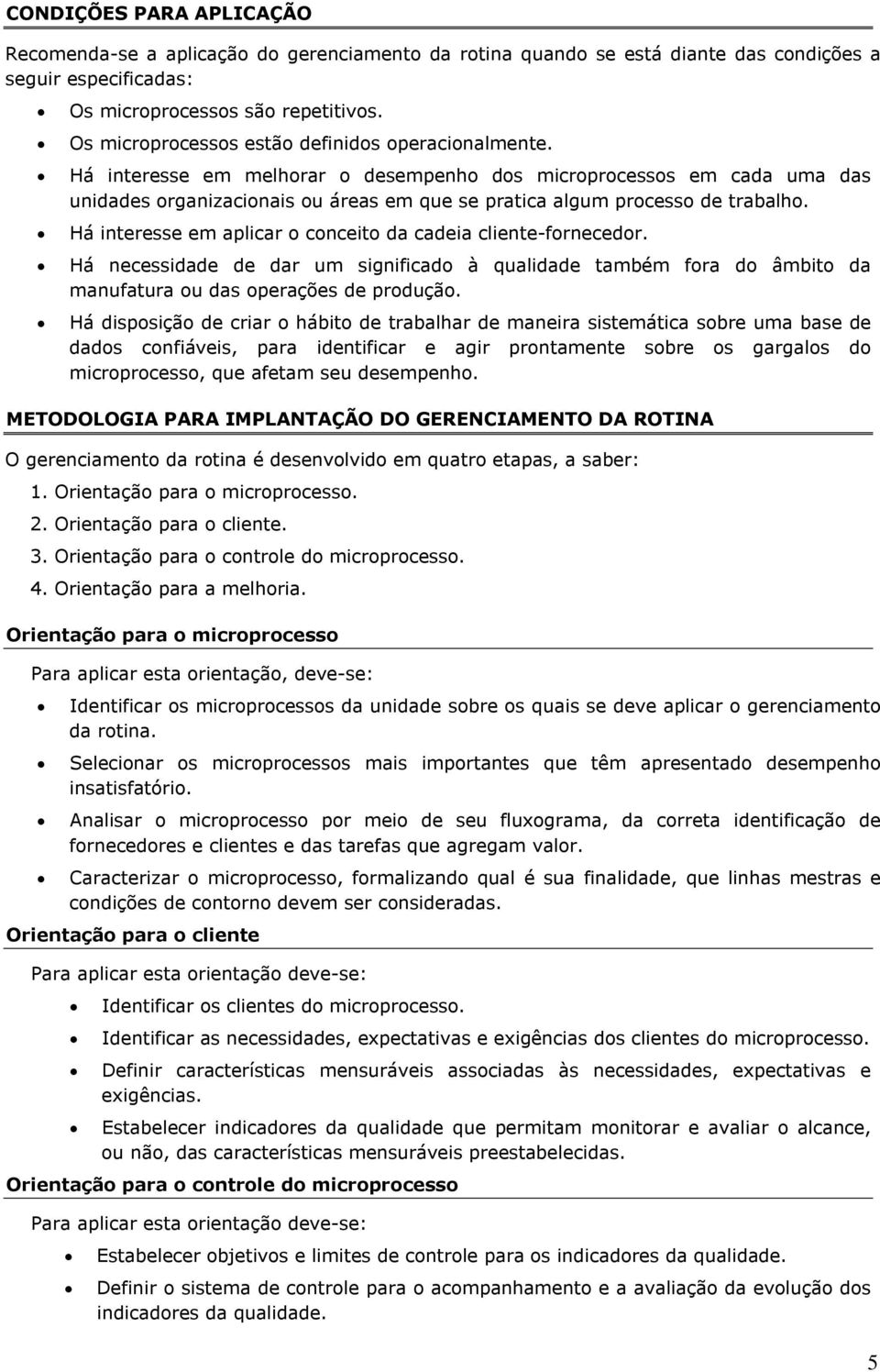 Há interesse em melhorar o desempenho dos microprocessos em cada uma das unidades organizacionais ou áreas em que se pratica algum processo de trabalho.