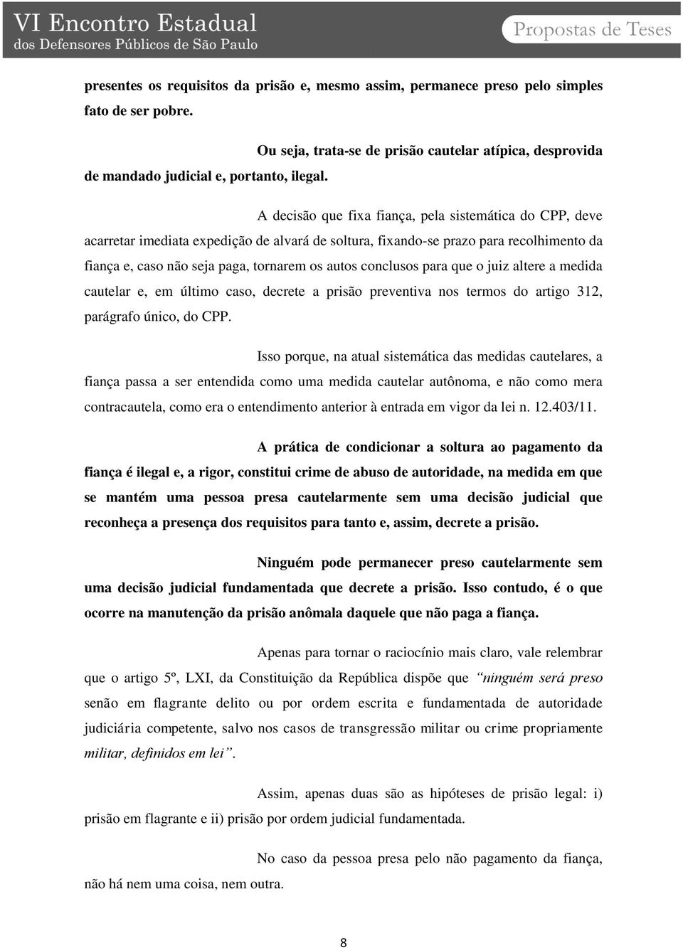 conclusos para que o juiz altere a medida cautelar e, em último caso, decrete a prisão preventiva nos termos do artigo 312, parágrafo único, do CPP.