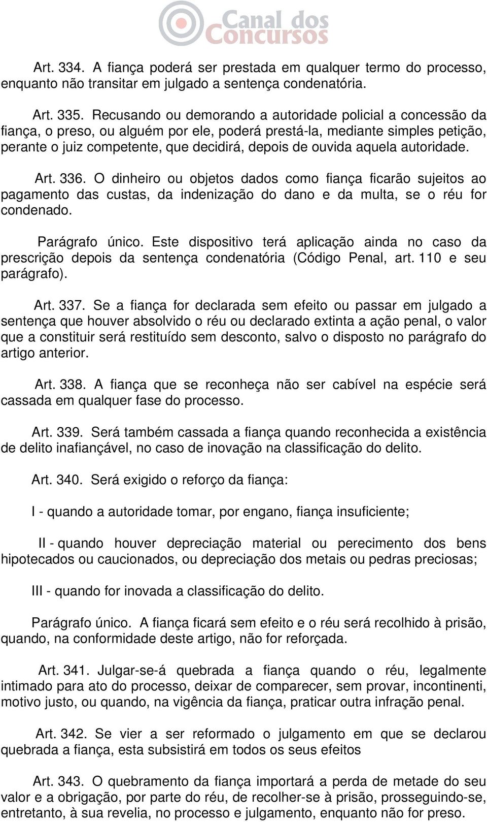 aquela autoridade. Art. 336. O dinheiro ou objetos dados como fiança ficarão sujeitos ao pagamento das custas, da indenização do dano e da multa, se o réu for condenado. Parágrafo único.